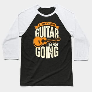 If I Can't Take My Guitar I'm Not Going Baseball T-Shirt